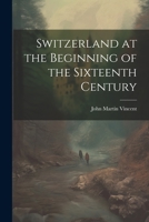 Switzerland at the Beginning of the Sixteenth Century 1022190814 Book Cover