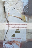 Developing Interactional Competence: A Conversation-Analytic Study of Patient Consultations in Pharmacy 134932535X Book Cover