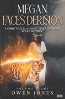 MEGAN FACES DERISION: A Spirit Guide, A Ghost Tiger, And One Scary Mother! B0CGWSJSKJ Book Cover