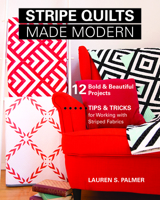 Stripe Quilts Made Modern: 12 Bold & Beautiful Projects--Tips & Tricks for Working with Striped Fabrics 1617452599 Book Cover