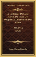 Le Collegiale De Saint-Martin De Tours Des Origines A Lavenement Des Valois: 397-1328 (1908) 1168143217 Book Cover