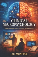 Clinical Neuropsychology: Understanding Brain-Behavior Relationships (Insights, Applications, and Interventions for Cognitive Rehabilitation) (Psychology) B0H2RSBH1X Book Cover