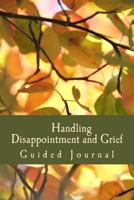 Handling Disappointment and Grief - Guided Journal: A Safe Place To Express Feelings and Emotions 1540696073 Book Cover