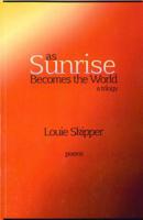As Sunrise Becomes the World: A Trilogy 0985946873 Book Cover