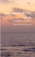 Dancing With the Wind, a sacred love story 0557616557 Book Cover