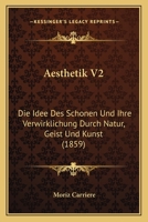 Aesthetik V2: Die Idee Des Schonen Und Ihre Verwirklichung Durch Natur, Geist Und Kunst (1859) 1160771634 Book Cover