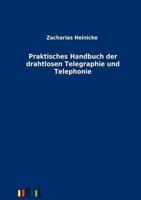 Praktisches Handbuch Der Drahtlosen Telegraphie Und Telephonie (Classic Reprint) 1141586738 Book Cover