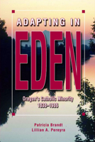 Adapting in Eden: Oregon's Catholic Minority, 1838-1986 0874222532 Book Cover