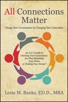 All Connections Matter: Change Your Circumstances by Changing Your Connections -- An A to Z Guide to Checking Your Connections: Are They Stretching Your Vision or Choking Your Dream? 0578192330 Book Cover