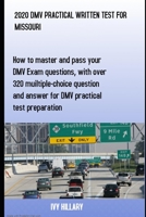 2020 DMV PRACTICAL WRITTEN TEST FOR MISSOURI: How to master and pass your DMV Exam Questions, With Over 320 Multiple-choice Questions and Answers for DMV Practical Test Preparation. B0863R7S26 Book Cover
