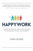 Happywork: A Business Parable About the Journey to Teamwork, Profit, and Purpose 0768405319 Book Cover