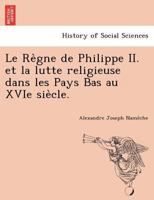 Le Règne De Philippe II Et La Lutte Religieuse Dans Les Pays-Bas Au Xvie Siècle 1249017017 Book Cover