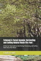 Fatwood & Forest Income: Harvesting and Selling Natural Resin Fire Fuel: A Step-by-Step Guide to Identifying, Processing, and Selling Resin-Rich Pine Wood (The Piney Woods Income Series) B0GPX5GZ85 Book Cover