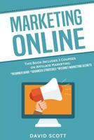 Marketing Online: This Book Includes 3 Manuscripts: Affiliate Marketing for Beginners, Advanced Strategies, And Secrets That Will Maximize Your Online Profits 1976364760 Book Cover