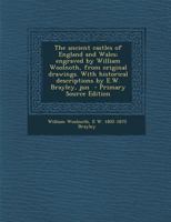 The ancient castles of England and Wales; engraved by William Woolnoth, from original drawings. With historical descriptions by E.W. Brayley, jun 137675441X Book Cover