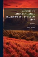 Guerre de l'Ind�pendance Italienne En 1848 Et En 1849, Vol. 2: Affaires de Toscane Et de Sicile, Guerre de Rome, Blocus Et Si�ge de Venise (Classic Reprint) 1172625271 Book Cover