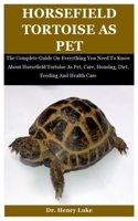 Horsefield Tortoise As Pet: The Complete Guide On Everything You Need To Know About Horsefield Tortoise As Pet, Care, Housing, Diet, Feeding And Health Care null Book Cover