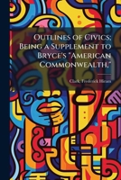 Outlines of civics; being a supplement to Bryce's "American commonwealth," 1172168407 Book Cover