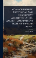 Monmouthshire. Historical And Descriptive Accounts Of The Ancient And Present State Of Tintern Abbey, 1024483703 Book Cover