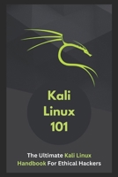 Kali Linux 101: The Ultimate Kali Linux Handbook For Ethical Hackers B0C12P647V Book Cover