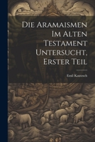 Die Aramaismen im Alten Testament Untersucht, Erster Teil 1022701878 Book Cover