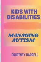 KIDS WITH DISABILITIES: MANAGING AUTISM B0CN5GHRL4 Book Cover