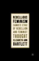 Rebellious Feminism: Camus's Ethic of Rebellion and Feminist Thought 1403963649 Book Cover
