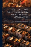 De Successione Collateralium Olim Negata In Feudis Ecclesiasticis... 1278772316 Book Cover