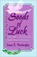 Seeds of Luck: The ABCs of Creating Your Heart's Desire 1490550526 Book Cover