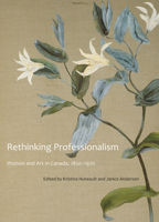 Rethinking Professionalism: Women and Art in Canada, 1850-1970 0773539662 Book Cover