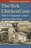 The "Sick Chicken" Case: The US Supreme Court and the New Deal 0700638156 Book Cover