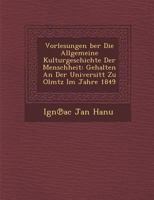 Vorlesungen Ber Die Allgemeine Kulturgeschichte Der Menschheit: Gehalten an Der Universit T Zu Olm Tz Im Jahre 1849 1288142056 Book Cover