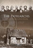 The Patriarchs: A History of Australian Lutheran Schooling 1839 -1919 0646517112 Book Cover