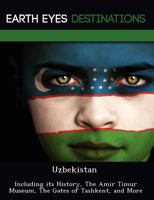 Uzbekistan: Including Its History, the Amir Timur Museum, the Gates of Tashkent, and More 1249223229 Book Cover