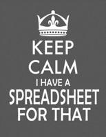 Keep Calm I Have A Spreadsheet For That notebook (Paperback, Gray Cover): Coworker Office Funny Gag prizes farewell award, for encouragement, boss gift tears, Family Gift Idea Mom Dad or Kids in Holid 1654002712 Book Cover