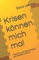 Krisen können mich mal: Tipps für positives Denken, cool bleiben und Co. B088N94DBK Book Cover