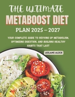 THE ULTIMATE METABOOST DIET PLAN 2025 – 2027: Your Complete Guide to Revving Up Metabolism, Optimizing Digestion, and Building Healthy Habits That Last B0FTSX7RQV Book Cover