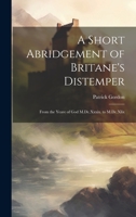 A Short Abridgement of Britane's Distemper: From the Yeare of God M.DC.XXXIX. to M.DC.XLIX 1014180554 Book Cover