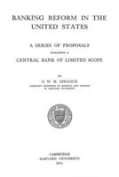 Banking Reform In The United States: A Series Of proposals Including A Central Bank Of Limited Scope 1481874004 Book Cover