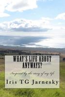 What's Life about Anyways?: Inspired by the Story of My Life 1470016583 Book Cover