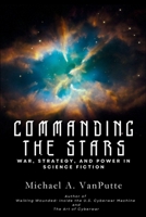 Commanding the Stars: War, Strategy, and Power in Science Fiction B0GG5XZD6T Book Cover