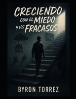 CRECIENDO CON EL MIEDO Y LOS FRACAZOS: todo empezara cuando llegues al final (Spanish Edition) B0FBKYXF8X Book Cover