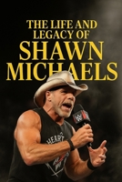 Shawn Michaels: The Life and Legacy of Shawn Michaels B0FM1BBM58 Book Cover
