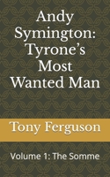 Andy Symington: Tyrone's Most Wanted Man: Volume 1: The Somme B0B45CHPX5 Book Cover
