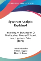 Spectrum analysis explained ... Including an explanation of the received theory of sound, heat, light, and color 1146607156 Book Cover