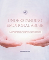 Understanding Emotional Abuse: A Comprehensive Guidebook to Recognizing Signs and Healing from Toxic Relationships B0FMKT3FTP Book Cover