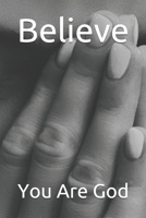 Believe: You Are God B0875YCBVW Book Cover