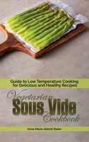 Vegetarian Sous Vide Cookbook: Guide to Low Temperature Cooking for Delicious and Healthy Recipes 180187087X Book Cover