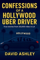 CONFESSIONS OF A HOLLYWOOD UBER DRIVER: True stories from 30,000 trips in LA B0FXZ8TQQV Book Cover