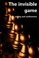 The invisible game: Life, society and confinement B0G81SQX7K Book Cover